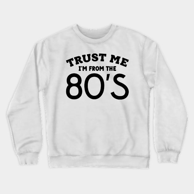 Trust Me, I'm From the 80s Crewneck Sweatshirt by colorsplash